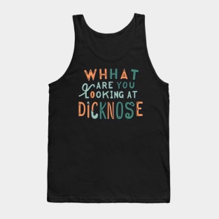 what are you looking at dicknose Tank Top